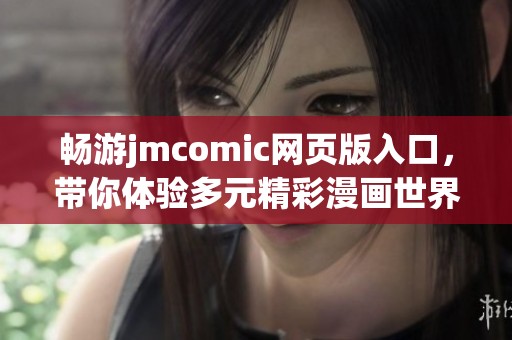 畅游jmcomic网页版入口，带你体验多元精彩漫画世界