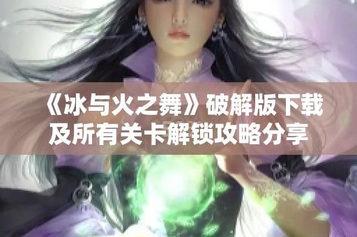 《冰与火之舞》破解版下载及所有关卡解锁攻略分享
