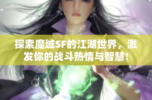 探索魔域SF的江湖世界，激发你的战斗热情与智慧！