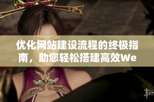 优化网站建设流程的终极指南，助您轻松搭建高效Web成品网站
