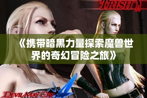 《携带暗黑力量探索魔兽世界的奇幻冒险之旅》