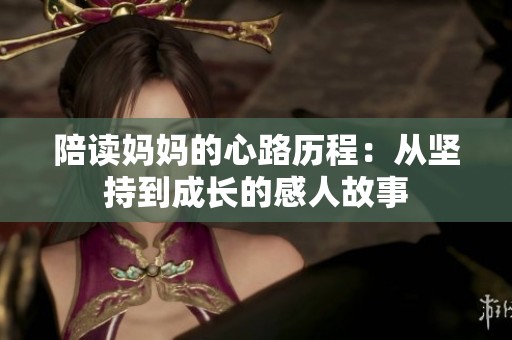 陪读妈妈的心路历程：从坚持到成长的感人故事