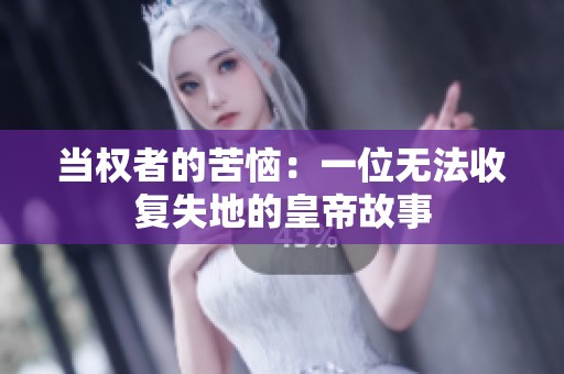 当权者的苦恼：一位无法收复失地的皇帝故事