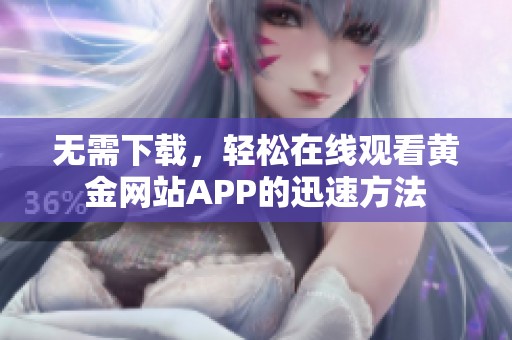 无需下载，轻松在线观看黄金网站APP的迅速方法