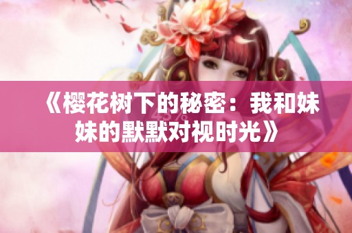 《樱花树下的秘密：我和妹妹的默默对视时光》