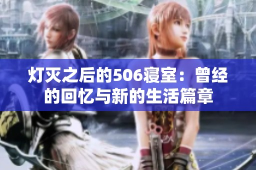 灯灭之后的506寝室：曾经的回忆与新的生活篇章