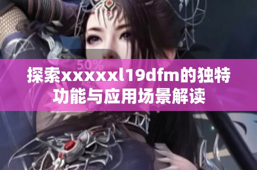 探索xxxxxl19dfm的独特功能与应用场景解读