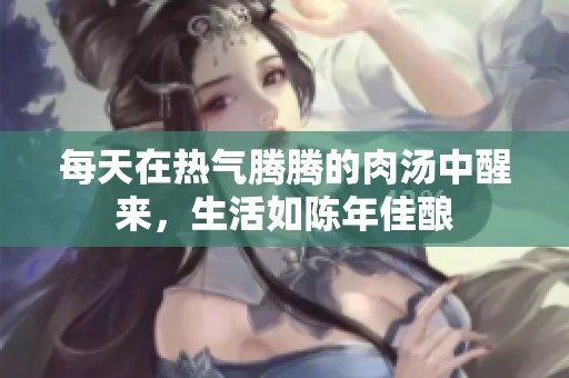 每天在热气腾腾的肉汤中醒来，生活如陈年佳酿