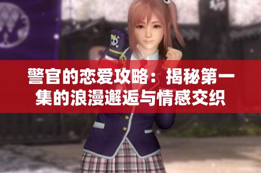 警官的恋爱攻略：揭秘第一集的浪漫邂逅与情感交织