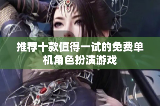 推荐十款值得一试的免费单机角色扮演游戏