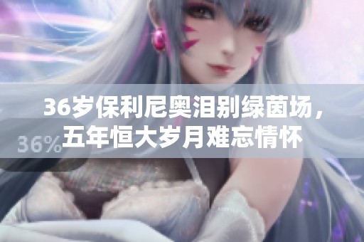 36岁保利尼奥泪别绿茵场，五年恒大岁月难忘情怀