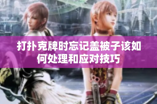 打扑克牌时忘记盖被子该如何处理和应对技巧