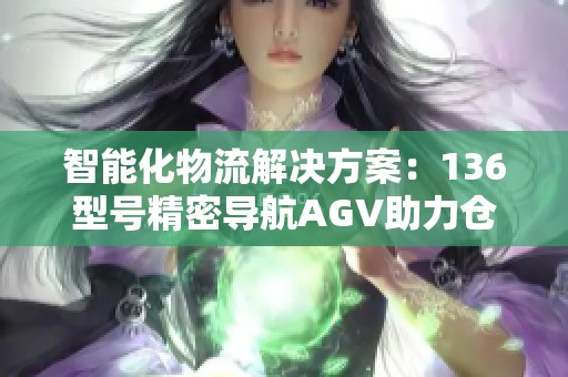 智能化物流解决方案：136型号精密导航AGV助力仓储自动化