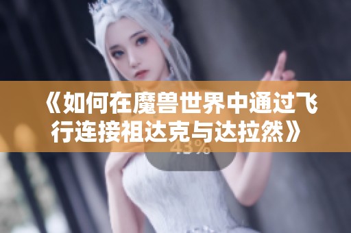 《如何在魔兽世界中通过飞行连接祖达克与达拉然》