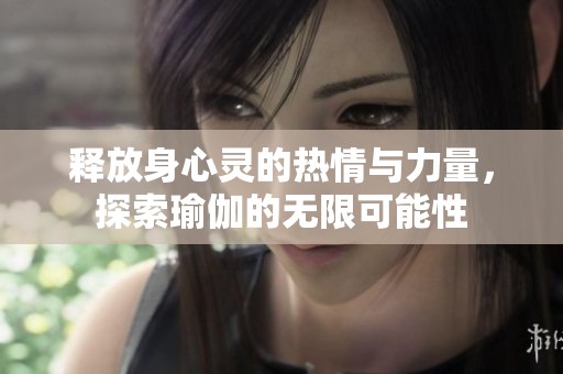 释放身心灵的热情与力量，探索瑜伽的无限可能性