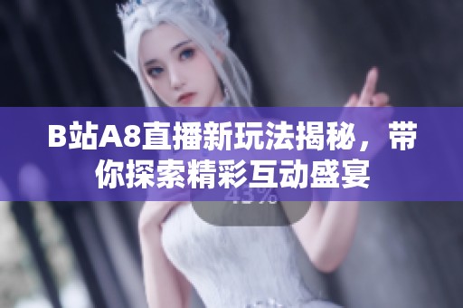B站A8直播新玩法揭秘，带你探索精彩互动盛宴