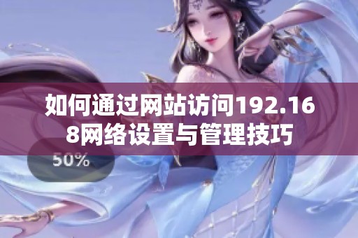 如何通过网站访问192.168网络设置与管理技巧