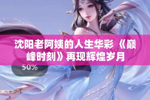 沈阳老阿姨的人生华彩 《巅峰时刻》再现辉煌岁月