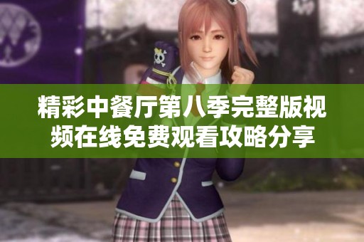 精彩中餐厅第八季完整版视频在线免费观看攻略分享