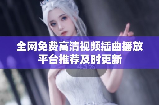 全网免费高清视频插曲播放平台推荐及时更新