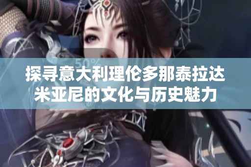 探寻意大利理伦多那泰拉达米亚尼的文化与历史魅力