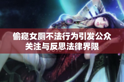 偷窥女厕不法行为引发公众关注与反思法律界限