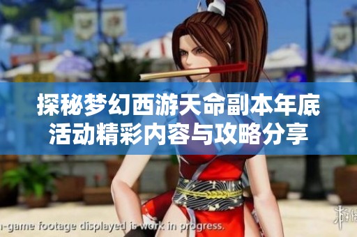 探秘梦幻西游天命副本年底活动精彩内容与攻略分享