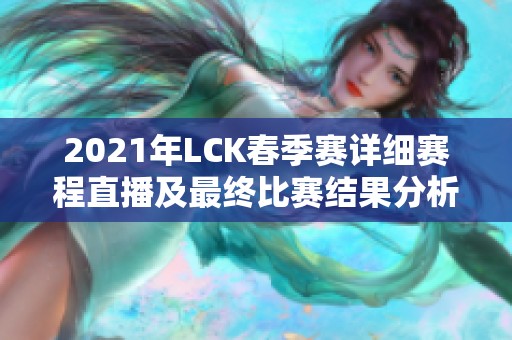 2021年LCK春季赛详细赛程直播及最终比赛结果分析