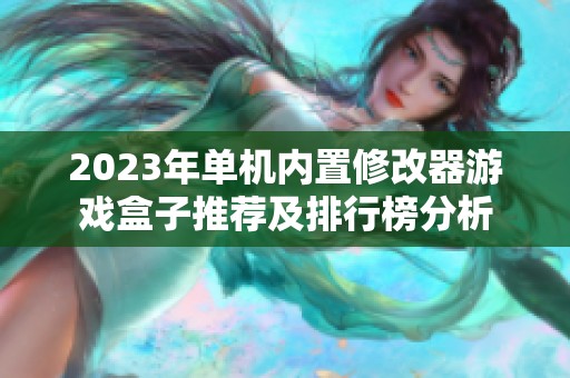 2023年单机内置修改器游戏盒子推荐及排行榜分析