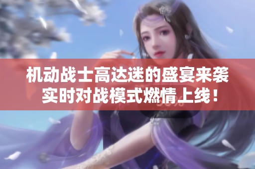 机动战士高达迷的盛宴来袭 实时对战模式燃情上线！