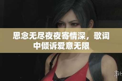 思念无尽夜夜寄情深，歌词中倾诉爱意无限