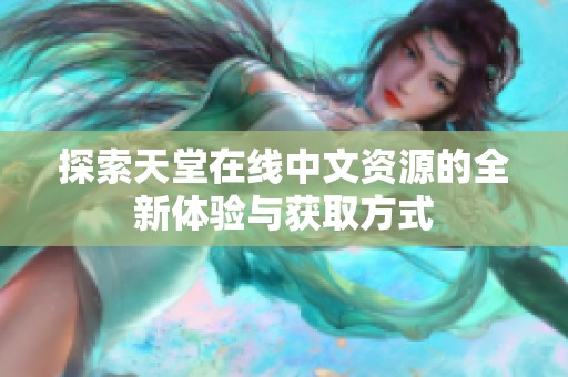 探索天堂在线中文资源的全新体验与获取方式