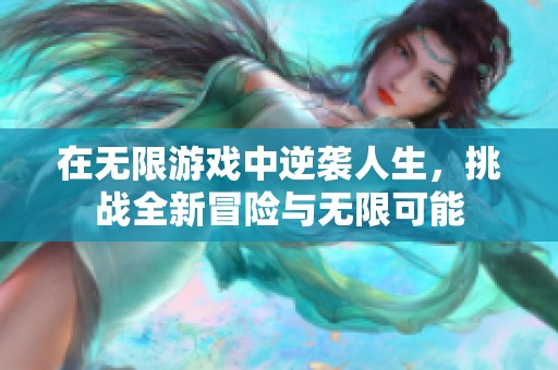在无限游戏中逆袭人生，挑战全新冒险与无限可能
