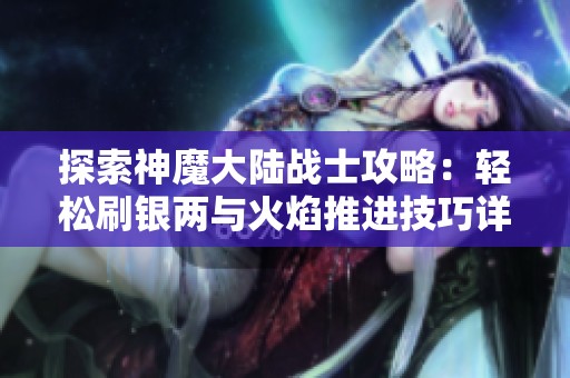 探索神魔大陆战士攻略：轻松刷银两与火焰推进技巧详解