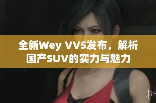 全新Wey VV5发布，解析国产SUV的实力与魅力