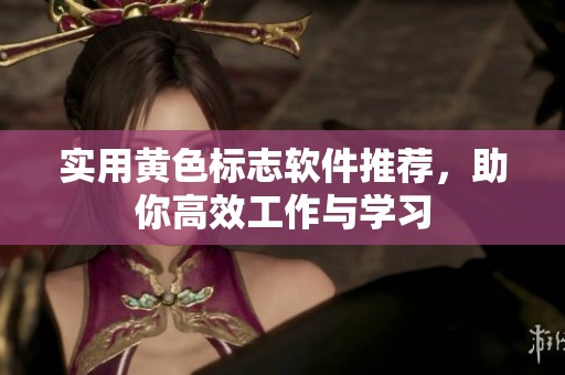 实用黄色标志软件推荐，助你高效工作与学习