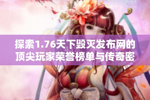 探索1.76天下毁灭发布网的顶尖玩家荣誉榜单与传奇密码