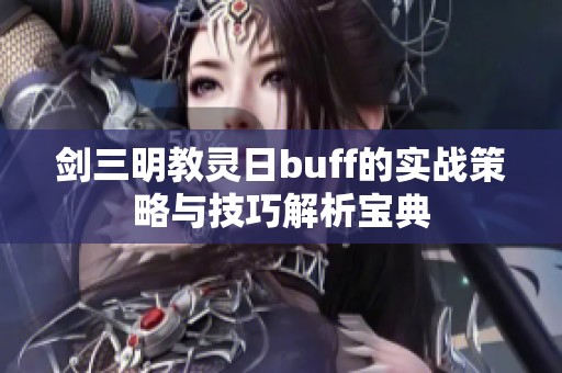 剑三明教灵日buff的实战策略与技巧解析宝典