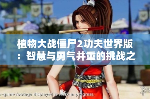 植物大战僵尸2功夫世界版：智慧与勇气并重的挑战之旅