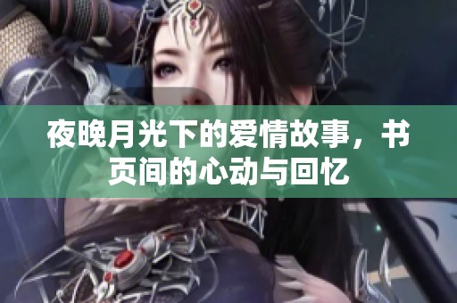 夜晚月光下的爱情故事，书页间的心动与回忆