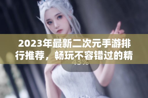 2023年最新二次元手游排行推荐，畅玩不容错过的精彩游戏