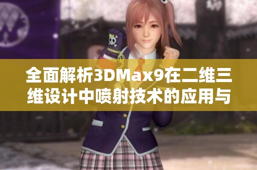 全面解析3DMax9在二维三维设计中喷射技术的应用与优势
