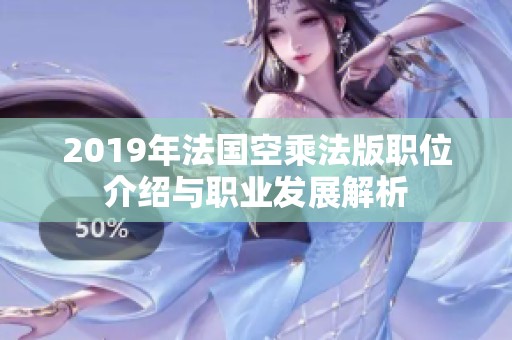 2019年法国空乘法版职位介绍与职业发展解析