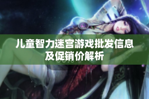 儿童智力迷宫游戏批发信息及促销价解析