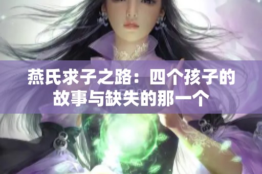 燕氏求子之路：四个孩子的故事与缺失的那一个