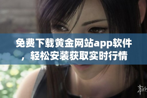 免费下载黄金网站app软件，轻松安装获取实时行情
