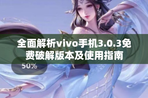 全面解析vivo手机3.0.3免费破解版本及使用指南
