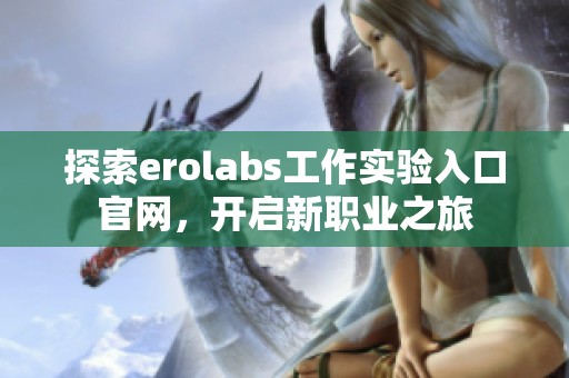 探索erolabs工作实验入口官网，开启新职业之旅