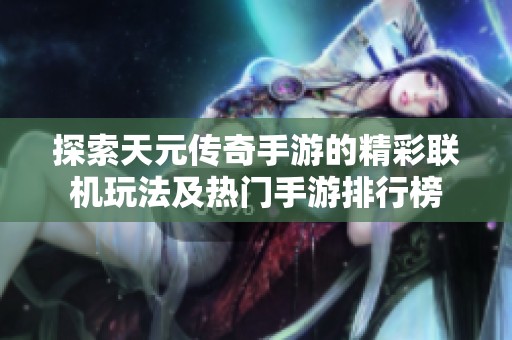 探索天元传奇手游的精彩联机玩法及热门手游排行榜