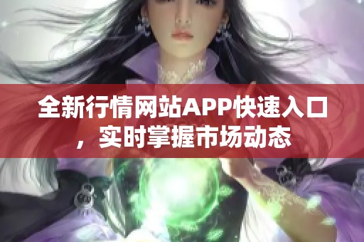 全新行情网站APP快速入口，实时掌握市场动态